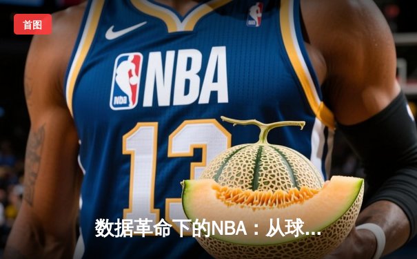 数据革命下的NBA：从球场热区到算法预测的体育资讯新维度
