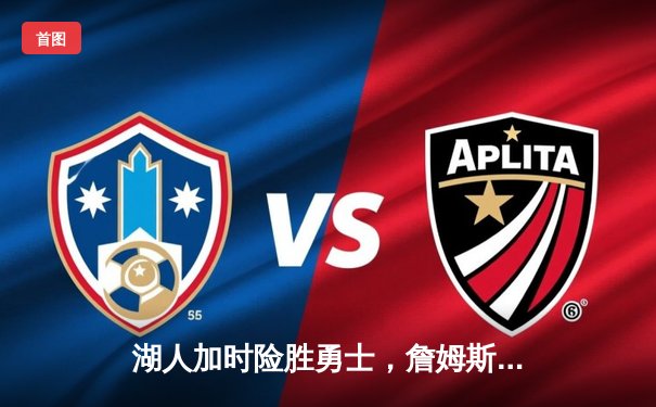 湖人加时险胜勇士，詹姆斯三双库里空砍46分，系列赛战成2-2平