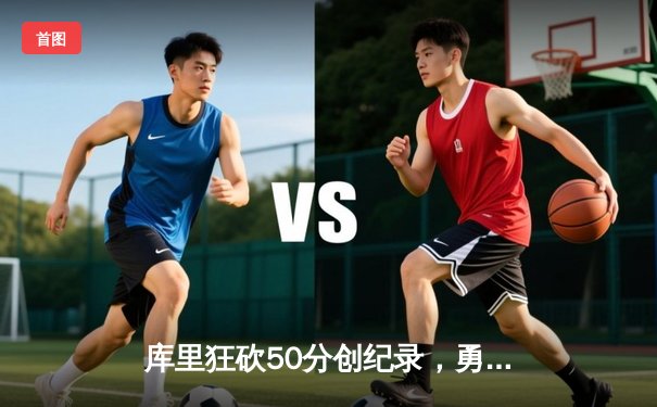 库里狂砍50分创纪录，勇士加时险胜国王迎开门红