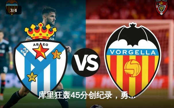 库里狂轰45分创纪录，勇士加时险胜凯尔特人夺赛季关键战 - 3