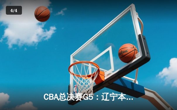 CBA总决赛G5：辽宁本钢加时险胜广东宏远，成功卫冕总冠军 - 4