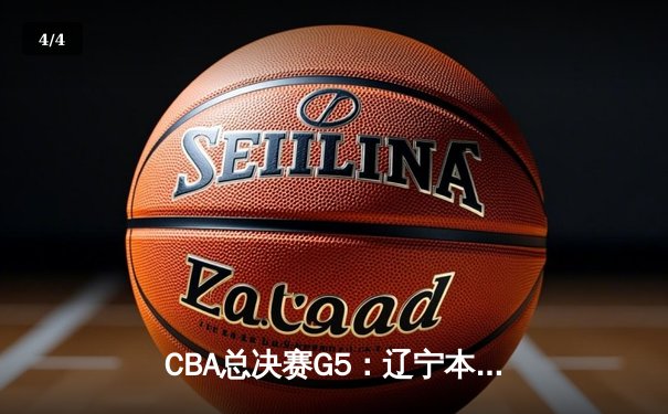 CBA总决赛G5：辽宁本钢加时险胜广东宏远，成功卫冕总冠军 - 4