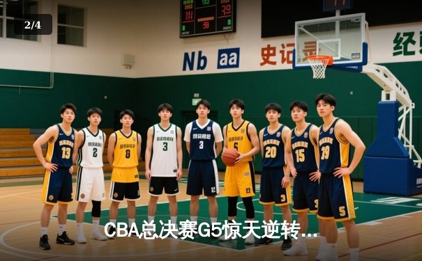 CBA总决赛G5惊天逆转！辽宁本钢加时险胜浙江广厦夺队史第三冠 - 2